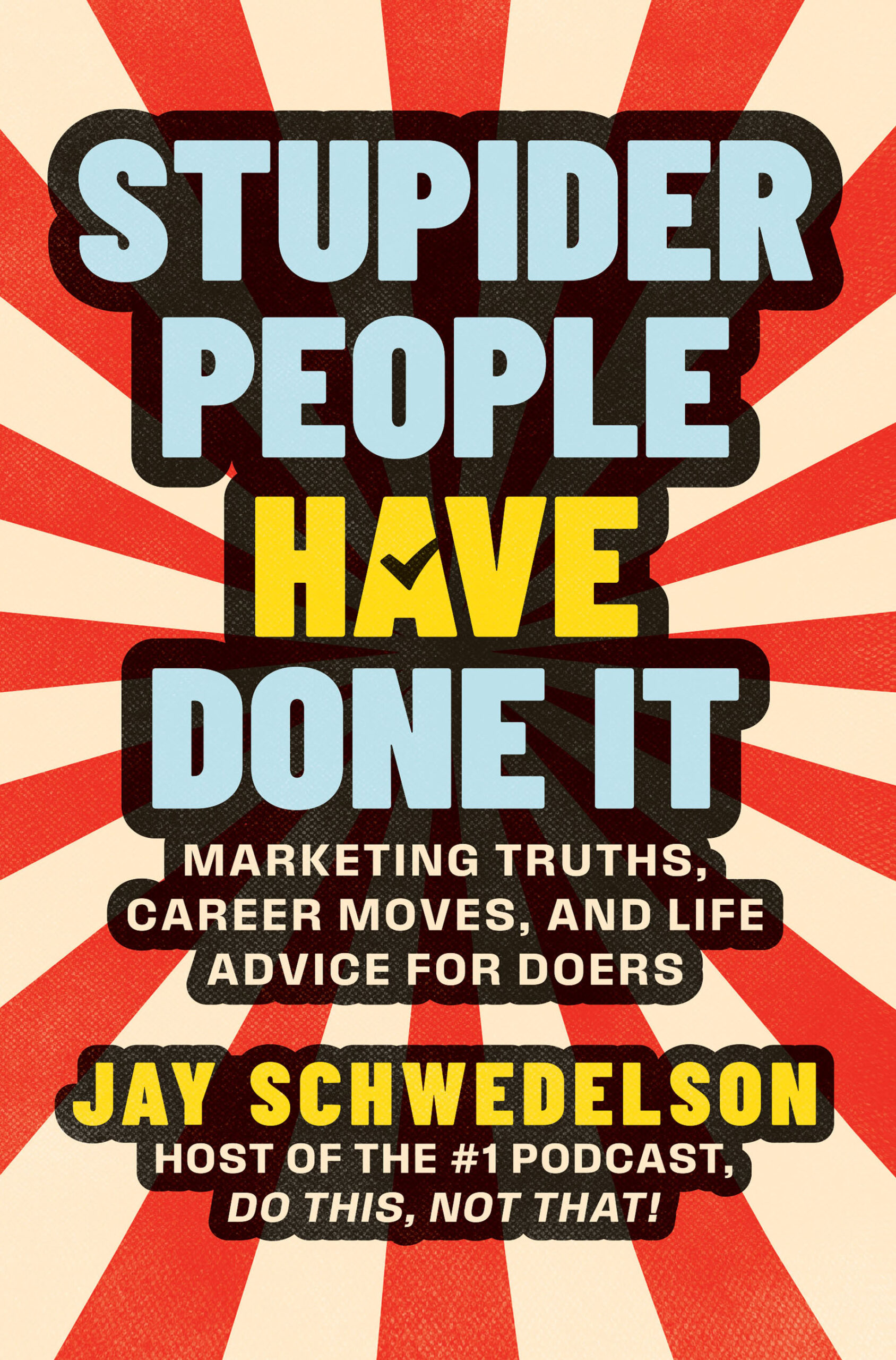 stupider people have done it, marketing truths, career moves, and life advice for doers